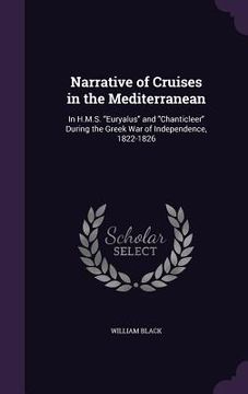 portada Narrative of Cruises in the Mediterranean: In H.M.S. "Euryalus" and "Chanticleer" During the Greek War of Independence, 1822-1826