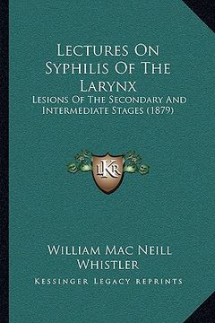 portada lectures on syphilis of the larynx: lesions of the secondary and intermediate stages (1879) (en Inglés)