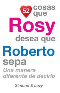 portada 52 Cosas Que Rosy Desea Que Roberto Sepa: Una Manera Diferente de Decirlo (in Spanish)
