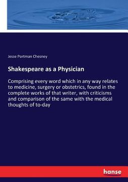 portada Shakespeare as a Physician: Comprising every word which in any way relates to medicine, surgery or obstetrics, found in the complete works of that (en Inglés)