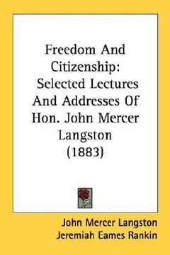 portada freedom and citizenship: selected lectures and addresses of hon. john mercer langston (1883) (en Inglés)