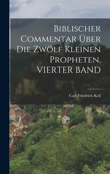 portada Biblischer Commentar Über Die Zwölf Kleinen Propheten, VIERTER BAND (en Alemán)