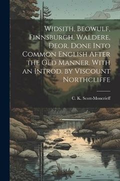 portada Widsith, Beowulf, Finnsburgh, Waldere, Deor. Done Into Common English After the old Manner. With an Introd. By Viscount Northcliffe (in English)