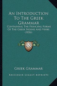 portada an introduction to the greek grammar: containing the principal forms of the greek nouns and verbs (1836) (in English)