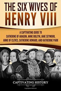 portada The six Wives of Henry Viii: A Captivating Guide to Catherine of Aragon, Anne Boleyn, Jane Seymour, Anne of Cleves, Catherine Howard, and Katherine Parr (en Inglés)