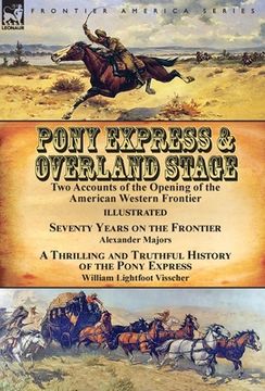 portada Pony Express & Overland Stage: Two Accounts of the Opening of the American Western Frontier-Seventy Years on the Frontier by Alexander Majors & A Thr (en Inglés)