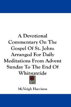 portada a devotional commentary on the gospel of st. john: arranged for daily meditations from advent sunday to the end of whitsuntide (en Inglés)