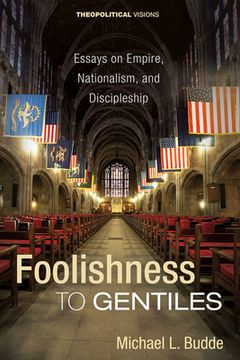 portada Foolishness to Gentiles: Essays on Empire, Nationalism, and Discipleship (en Inglés)