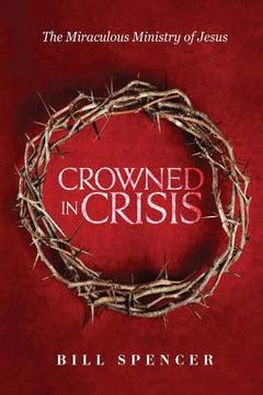 portada Crowned in Crisis: The Miraculous Ministry of Jesus (en Inglés)