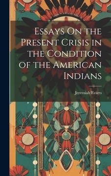 portada Essays On the Present Crisis in the Condition of the American Indians (en Inglés)