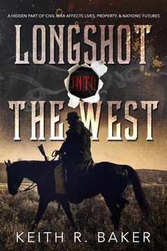 portada Longshot Into The West: A hidden part of the Civil War affects lives, property and nations' futures (en Inglés)