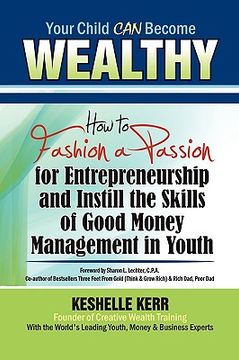 portada your child can be wealthy: how to fashion a passion for entreprenuership & instill the skills of good money management in youth