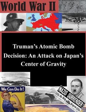 portada Truman's Atomic Bomb Decision: An Attack on Japan's Center of Gravity (en Inglés)