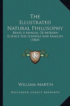 portada the illustrated natural philosophy the illustrated natural philosophy: being a manual of modern science for schools and families (1being a manual of m (en Inglés)