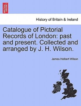 portada catalogue of pictorial records of london: past and present. collected and arranged by j. h. wilson. (en Inglés)
