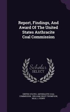 portada Report, Findings, And Award Of The United States Anthracite Coal Commission (in English)