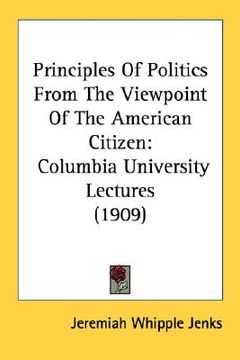 portada principles of politics from the viewpoint of the american citizen: columbia university lectures (1909) (en Inglés)