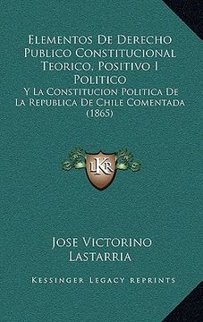 portada Elementos de Derecho Publico Constitucional Teorico, Positivo i Politico: Y la Constitucion Politica de la Republica de Chile Comentada (1865) (in Spanish)