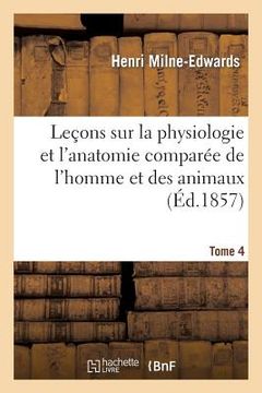 portada Leçons Sur Physiologie Et Anatomie Comparée de l'Homme Et Des Animaux Tome 4 (en Francés)