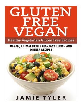 portada Gluten Free Vegan: Healthy Vegetarian Gluten Free Recipes: Vegan, Animal Free Breakfast, Lunch and Dinner Recipes