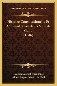 portada Histoire Constitutionelle Et Administrative de La Ville de Gand (1846) (en Francés)