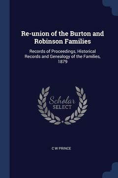 portada Re-union of the Burton and Robinson Families: Records of Proceedings, Historical Records and Genealogy of the Families, 1879 (en Inglés)