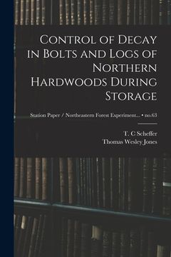 portada Control of Decay in Bolts and Logs of Northern Hardwoods During Storage; no.63