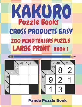 portada Kakuro Puzzle Books Cross Products Easy - 200 Mind Teasers Puzzle - Large Print - Book 1: Logic Games For Adults - Brain Games Books For Adults - Mind