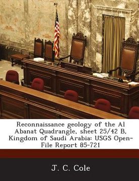 portada Reconnaissance Geology of the Al Abanat Quadrangle, Sheet 25/42 B, Kingdom of Saudi Arabia: Usgs Open-File Report 85-721 (en Inglés)