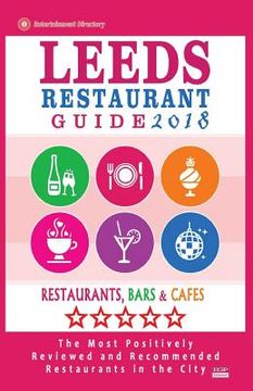 portada Leeds Restaurant Guide 2018: Best Rated Restaurants in Leeds, United Kingdom - 500 Restaurants, Bars and Cafés recommended for Visitors, 2018 (en Inglés)