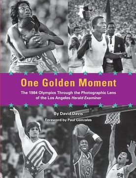 portada One Golden Moment: The 1984 Olympics Through the Photographic Lens of the Los Angeles Herald Examiner (en Inglés)