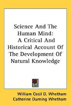 portada science and the human mind: a critical and historical account of the development of natural knowledge (en Inglés)
