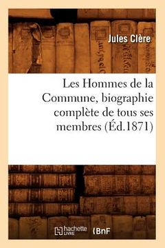 portada Les Hommes de la Commune, Biographie Complète de Tous Ses Membres, (Éd.1871) (en Francés)