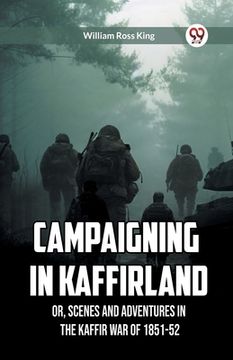 portada Campaigning in Kaffirland Or, Scenes and Adventures in the Kaffir War of 1851-52 (en Inglés)