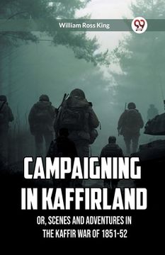 portada Campaigning in Kaffirland Or, Scenes and Adventures in the Kaffir War of 1851-52 (in English)