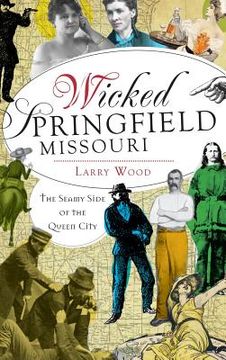portada Wicked Springfield, Missouri: The Seamy Side of the Queen City (en Inglés)