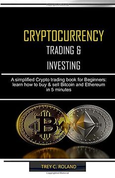 portada Cryptocurrency Trading & Investing: A Simplified Crypto Trading Nook for Beginners: Learn how to buy & Sell Bitcoin and Ethereum in 5 Minutes (en Inglés)