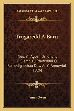 portada Trugaredd A Barn: Neu, Yn Agos I Dri Chant O Siamplau Rhyfeddol O Farnedigaethau Duw Ar Yr Annuwiol (1826) (in Gaélico Escocés)