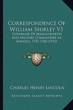 portada correspondence of william shirley v1: governor of massachusetts and military commander in america, governor of massachusetts and military commander in (en Inglés)