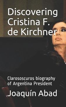 portada Discovering Cristina F. de Kirchner: Clarososcuros Biography of Argentina President (in English)