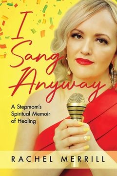 portada I Sang Anyway: A Stepmom's Spiritual Memoir of Healing (en Inglés)
