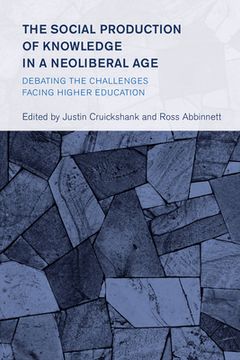 portada The Social Production of Knowledge in a Neoliberal Age: Debating the Challenges Facing Higher Education