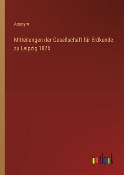 portada Mitteilungen der Gesellschaft für Erdkunde zu Leipzig 1876 (en Alemán)