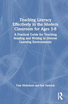 portada Teaching Literacy Effectively in the Modern Classroom for Ages 5-8: A Practical Guide for Teaching Reading and Writing in Diverse Learning Environments (en Inglés)