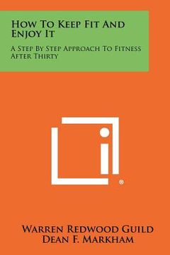 portada how to keep fit and enjoy it: a step by step approach to fitness after thirty