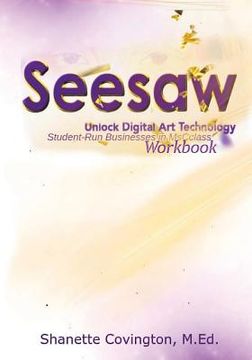 portada Seesaw: Unlock Digital Art Technology Workbook: Student-Run Businesses in MsCclass (en Inglés)