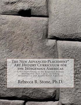 portada The New Advanced Placement* Art History Curriculum for the Indigenous Americas: A Teacher's Guide to the Required Andean Monuments (Part 1 of 3, inclu (en Inglés)