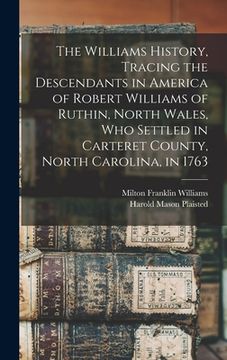 portada The Williams History, Tracing the Descendants in America of Robert Williams of Ruthin, North Wales, Who Settled in Carteret County, North Carolina, in (in English)