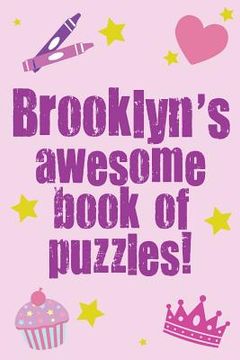 portada Brooklyn's Awesome Book Of Puzzles!: Children's puzzle book containing 20 unique personalised puzzles as well as a mix of 80 other fun puzzles (en Inglés)