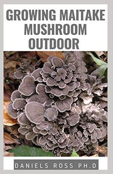 portada Growing Maitake Mushroom Outdoor: New Techniques of Growing Maitake Mushroom From Seedling to Harvest Plus Health Benefits Guide 